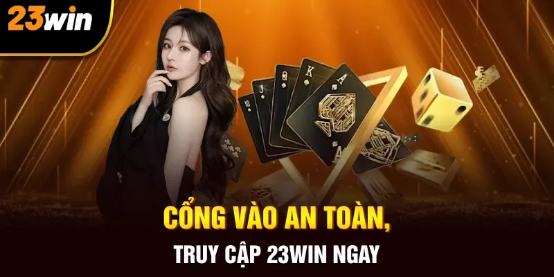 Cổng vào an toàn, truy cập 23WIN ngay