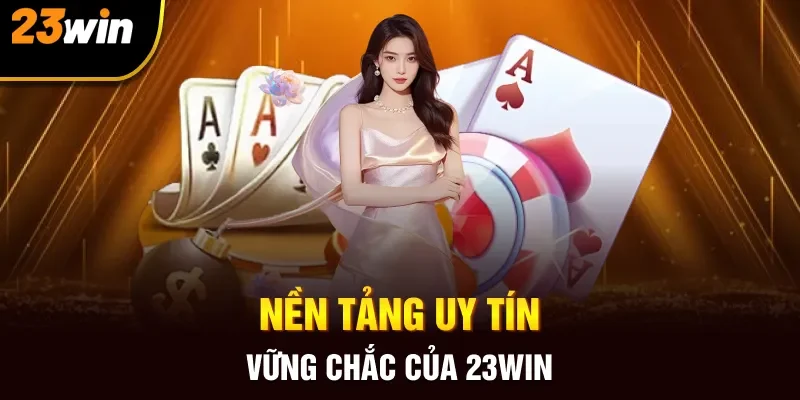 Nền tảng uy tín vững chắc của 23WIN